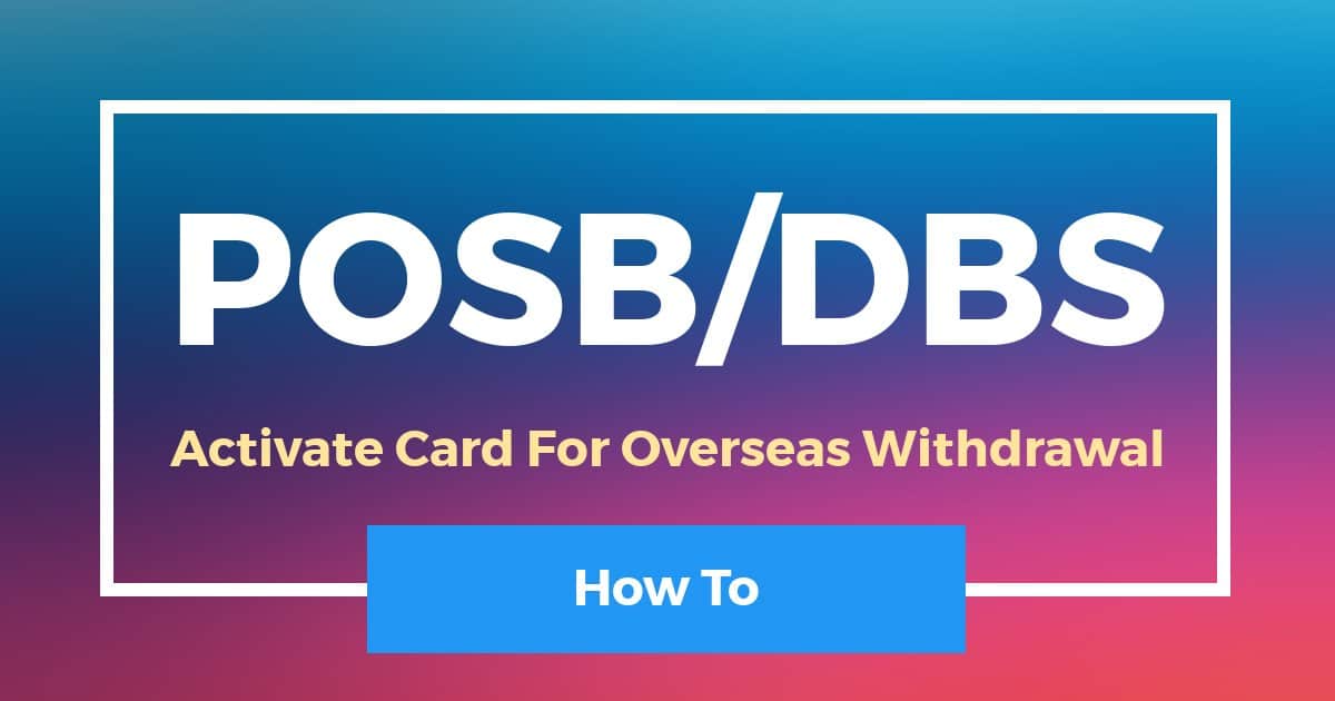 How To Activate DBS POSB Card For Overseas Withdrawal
