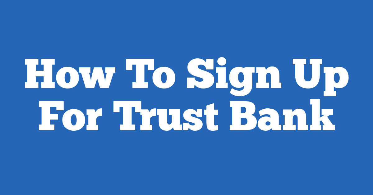 How To Sign Up For Trust Bank
