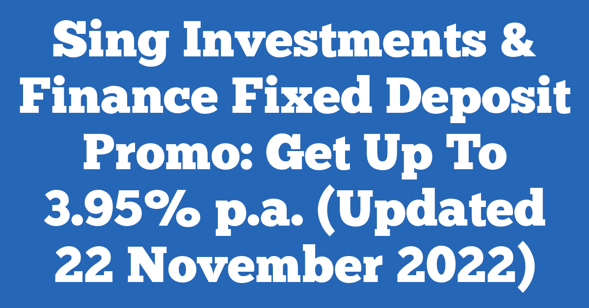 Sing Investments & Finance Fixed Deposit Promo: Get Up To 3.95% p.a. (Updated 22 November 2022)