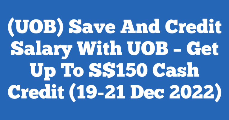 UOB Save And Credit Salary – Get Up To S$150 Cash Credit (19-21 Dec 2022)