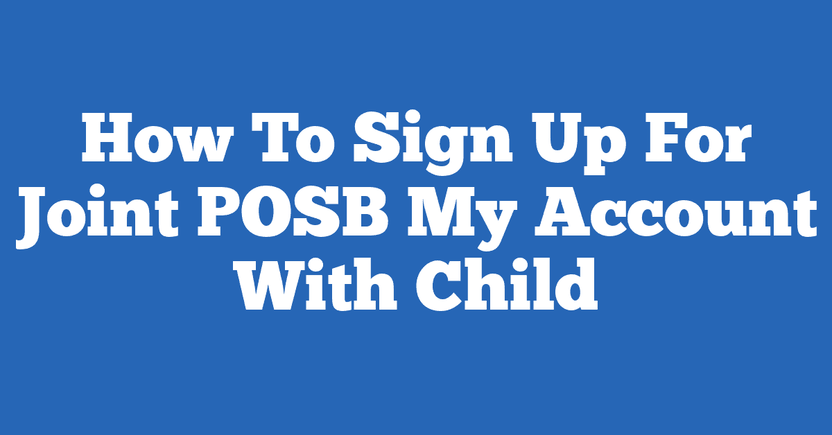 How To Sign Up For Joint POSB My Account With Child
