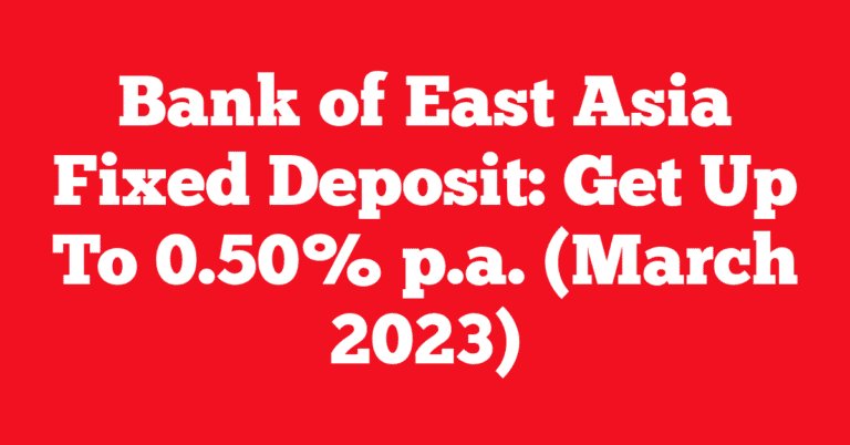 Bank of East Asia Fixed Deposit: Get Up To 0.50% p.a. (March 2023)
