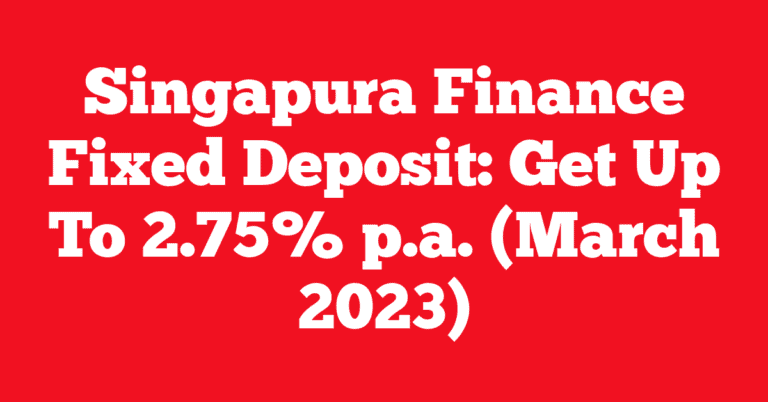 Singapura Finance Fixed Deposit: Get Up To 2.75% p.a. (March 2023)