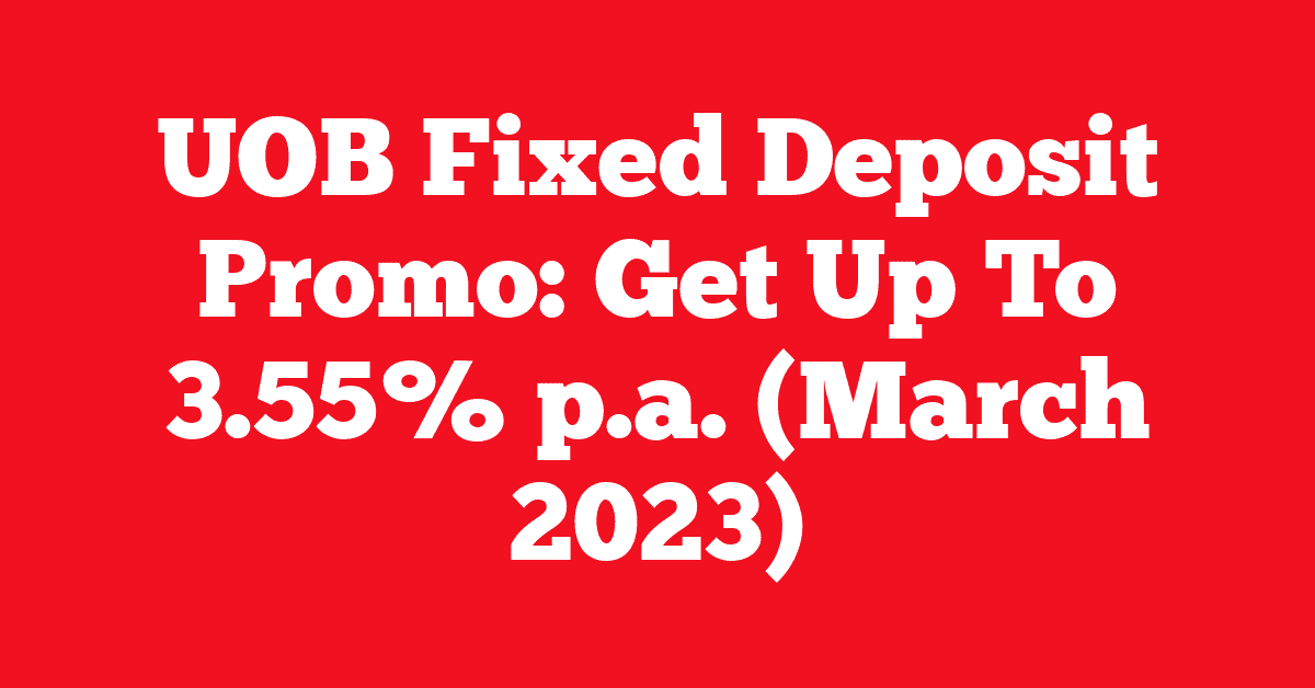 UOB Fixed Deposit Promo: Get Up To 3.55% p.a. (March 2023)