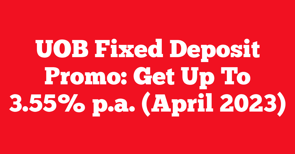 UOB Fixed Deposit Promo: Get Up To 3.55% p.a. (April 2023)