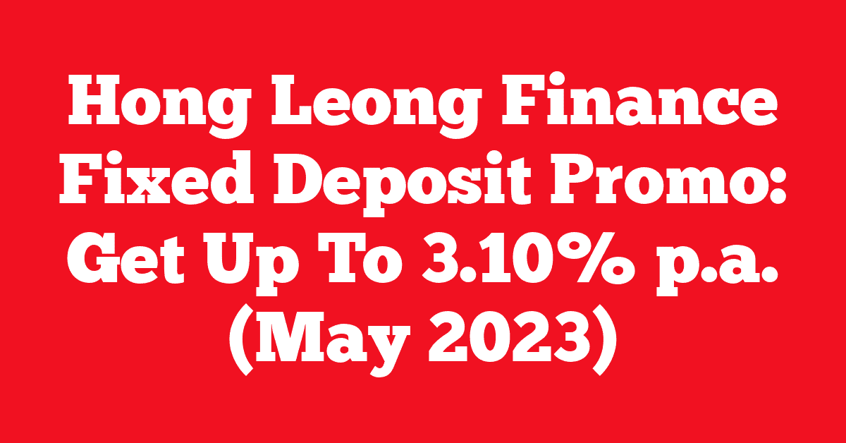Hong Leong Finance Fixed Deposit Promo: Get Up To 3.10% p.a. (May 2023)