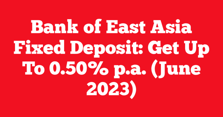 Bank of East Asia Fixed Deposit: Get Up To 0.50% p.a. (June 2023)