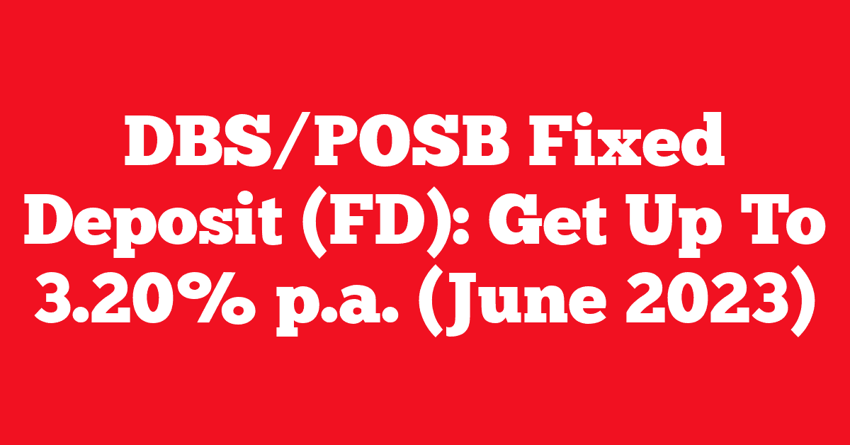 DBS/POSB Fixed Deposit (FD): Get Up To 3.20% p.a. (June 2023)