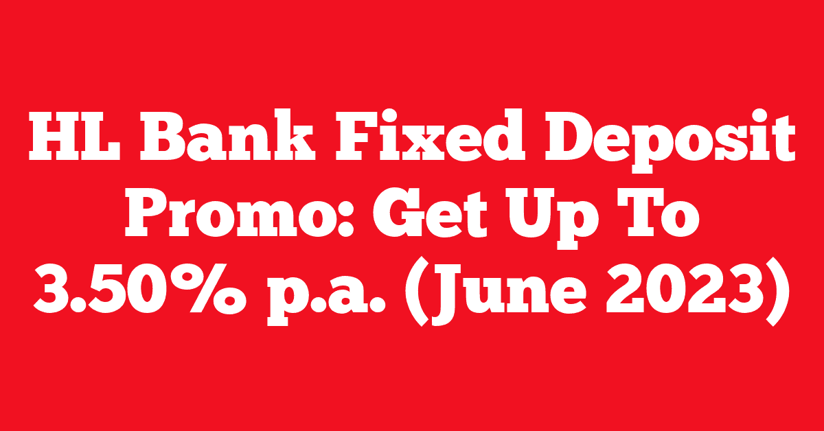 HL Bank Fixed Deposit Promo: Get Up To 3.50% p.a. (June 2023)