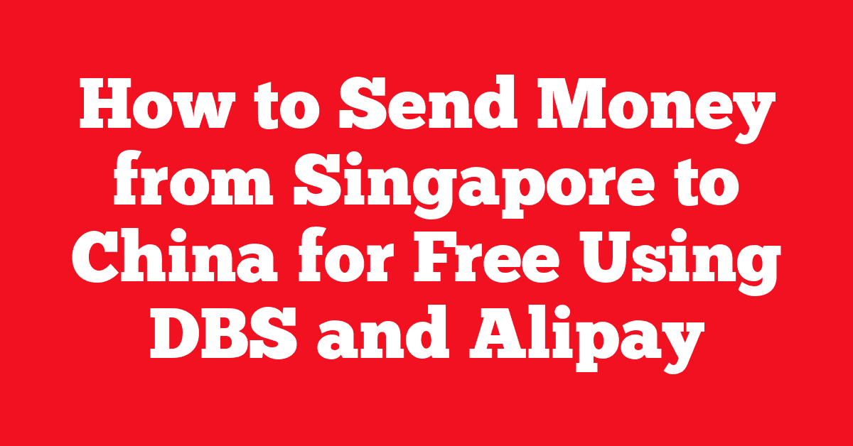How to Send Money from Singapore to China for Free Using DBS and Alipay