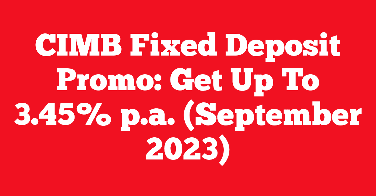 CIMB Fixed Deposit Promo: Get Up To 3.45% p.a. (September 2023)