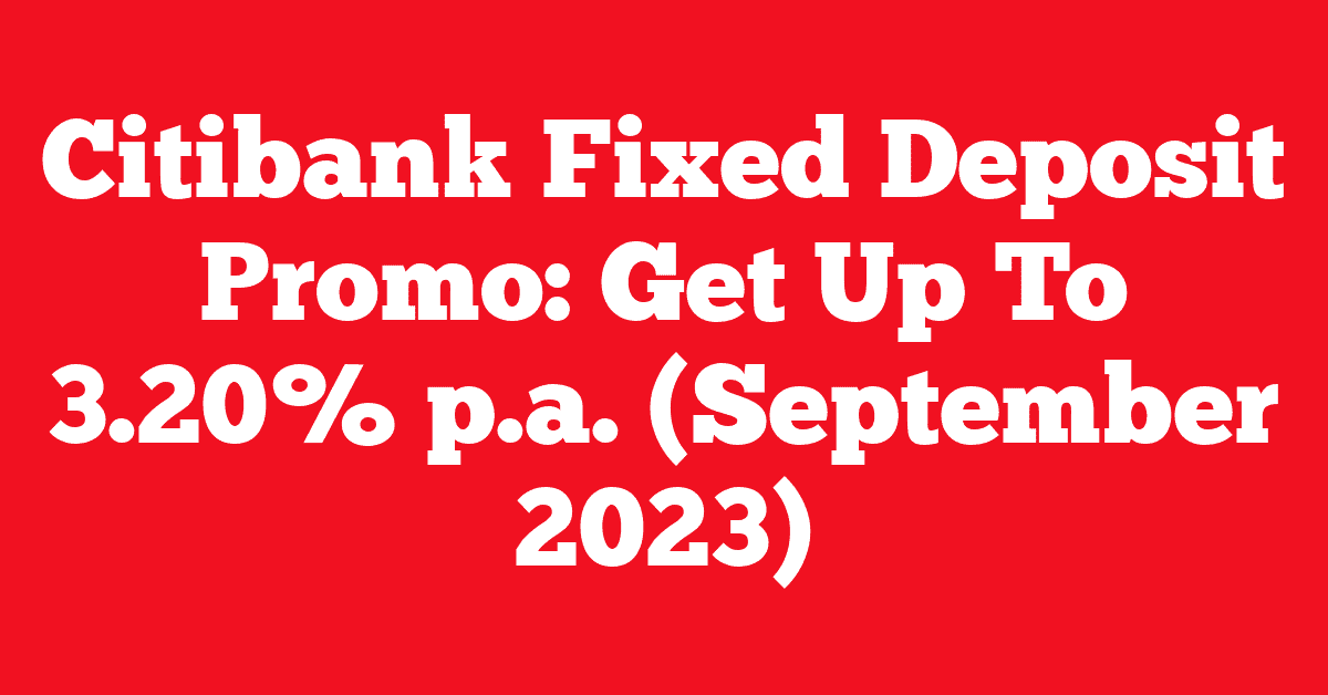 Citibank Fixed Deposit Promo: Get Up To 3.20% p.a. (September 2023)