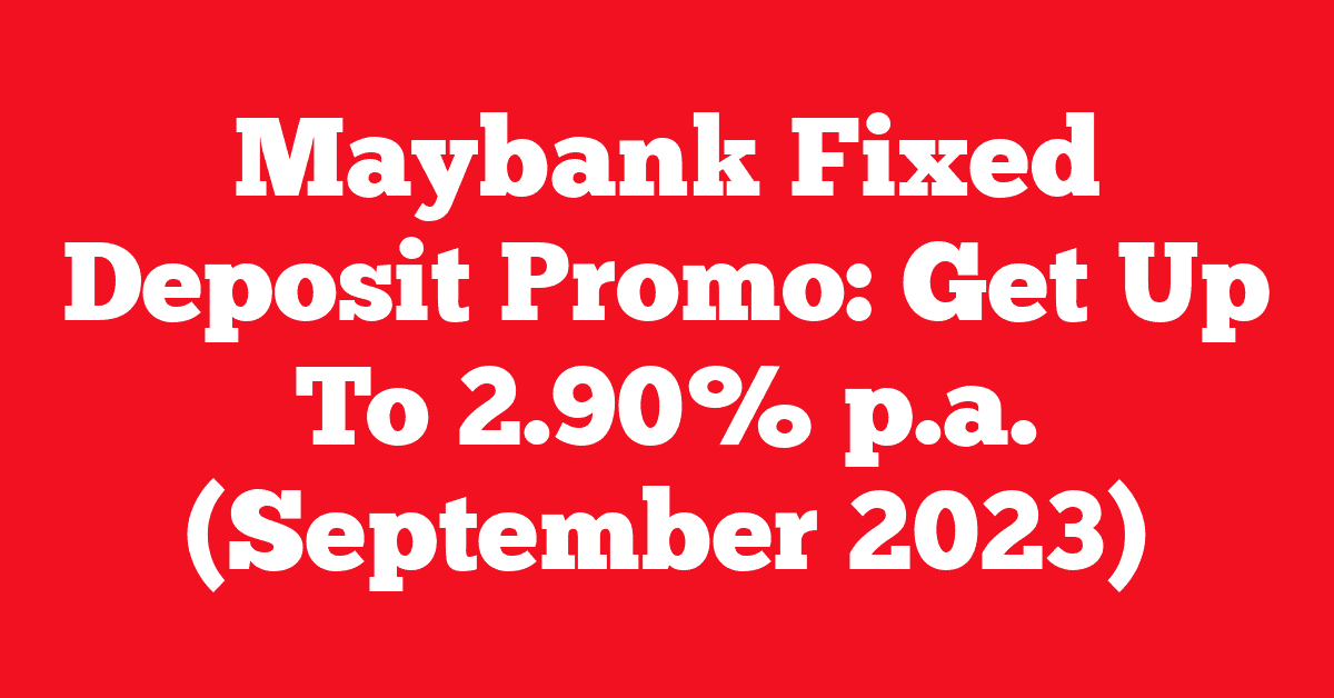 Maybank Fixed Deposit Promo: Get Up To 2.90% p.a. (September 2023)