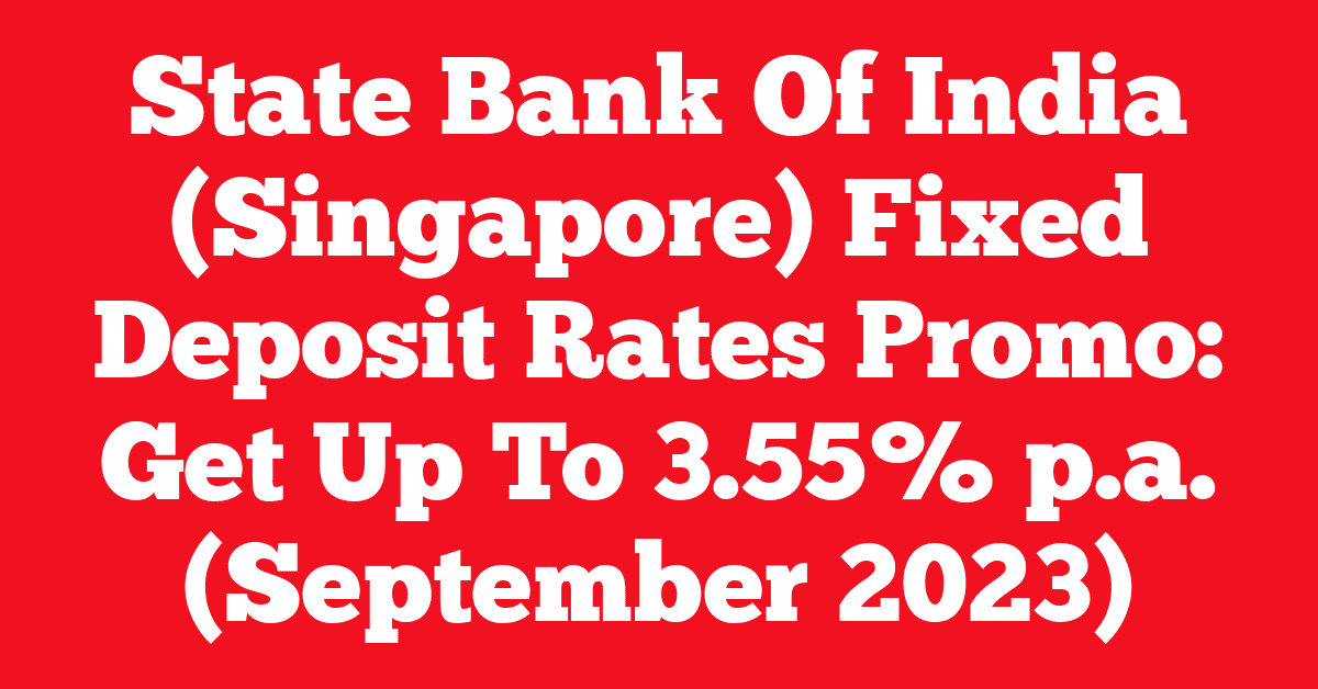 State Bank Of India (Singapore) Fixed Deposit Rates Promo: Get Up To 3.55% p.a. (September 2023)
