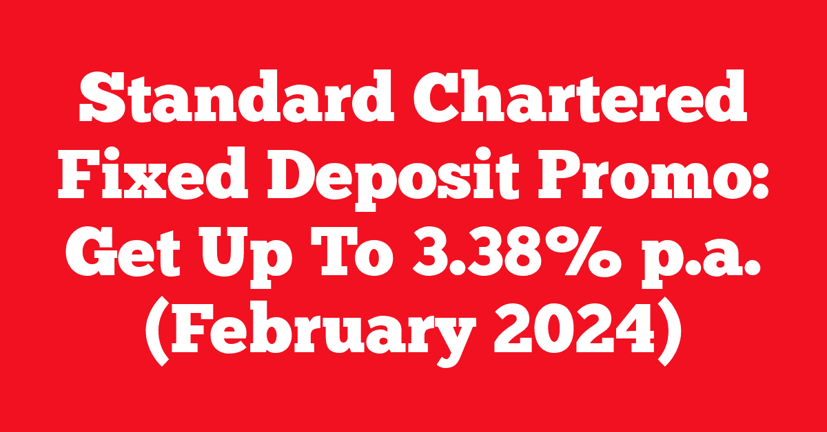 Standard Chartered Fixed Deposit Promo: Get Up To 3.38% p.a. (February 2024)