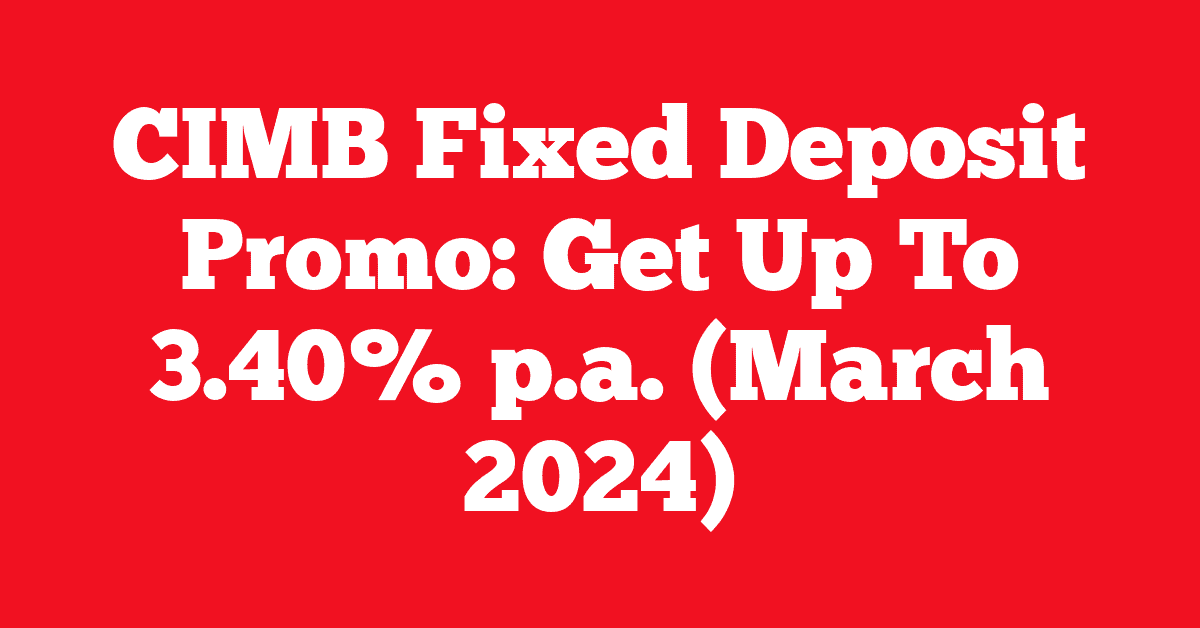 CIMB Fixed Deposit Promo: Get Up To 3.40% p.a. (March 2024)