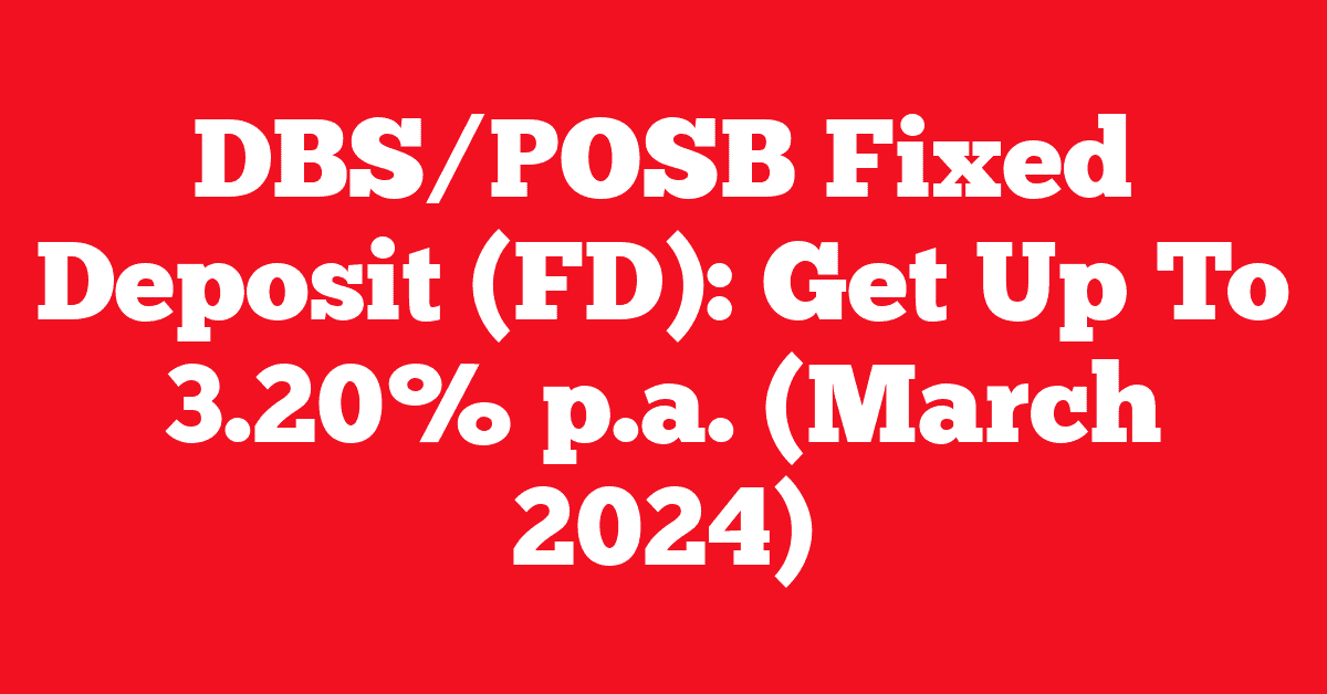 DBS/POSB Fixed Deposit (FD): Get Up To 3.20% p.a. (March 2024)