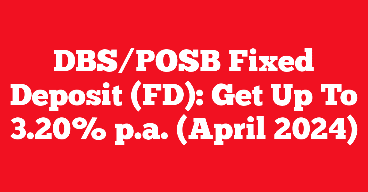 DBS/POSB Fixed Deposit (FD): Get Up To 3.20% p.a. (April 2024)