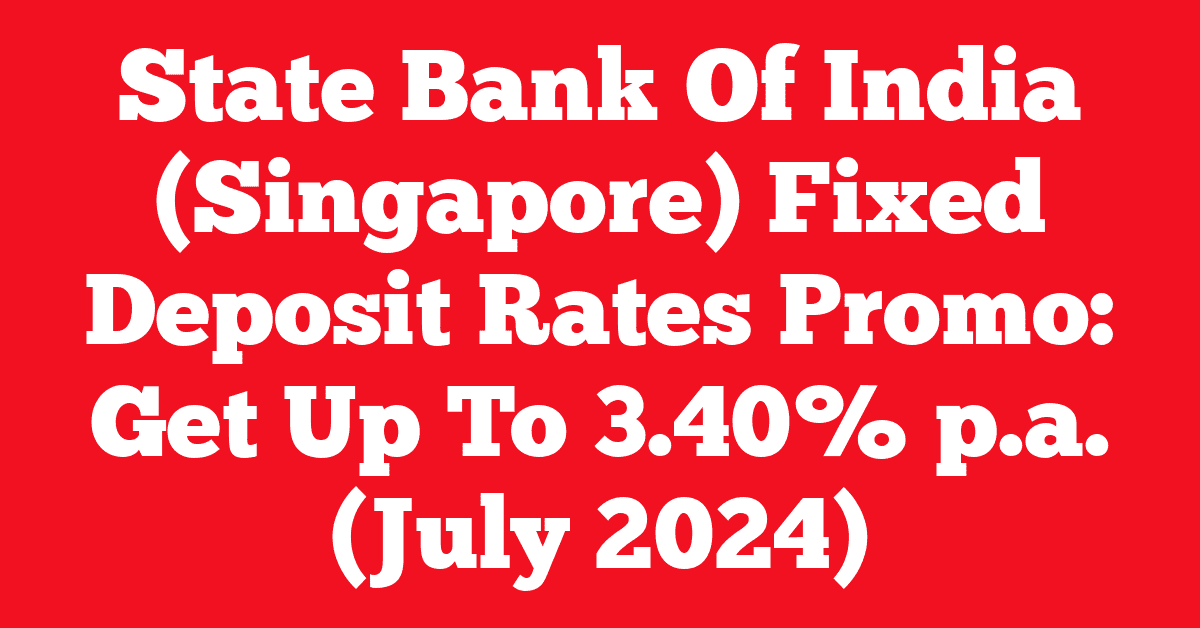 State Bank Of India (Singapore) Fixed Deposit Rates Promo: Get Up To 3.40% p.a. (July 2024)