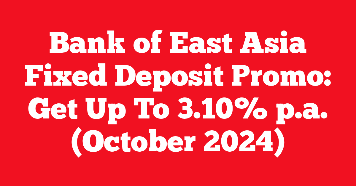 Bank of East Asia Fixed Deposit Promo: Get Up To 3.10% p.a. (October 2024)