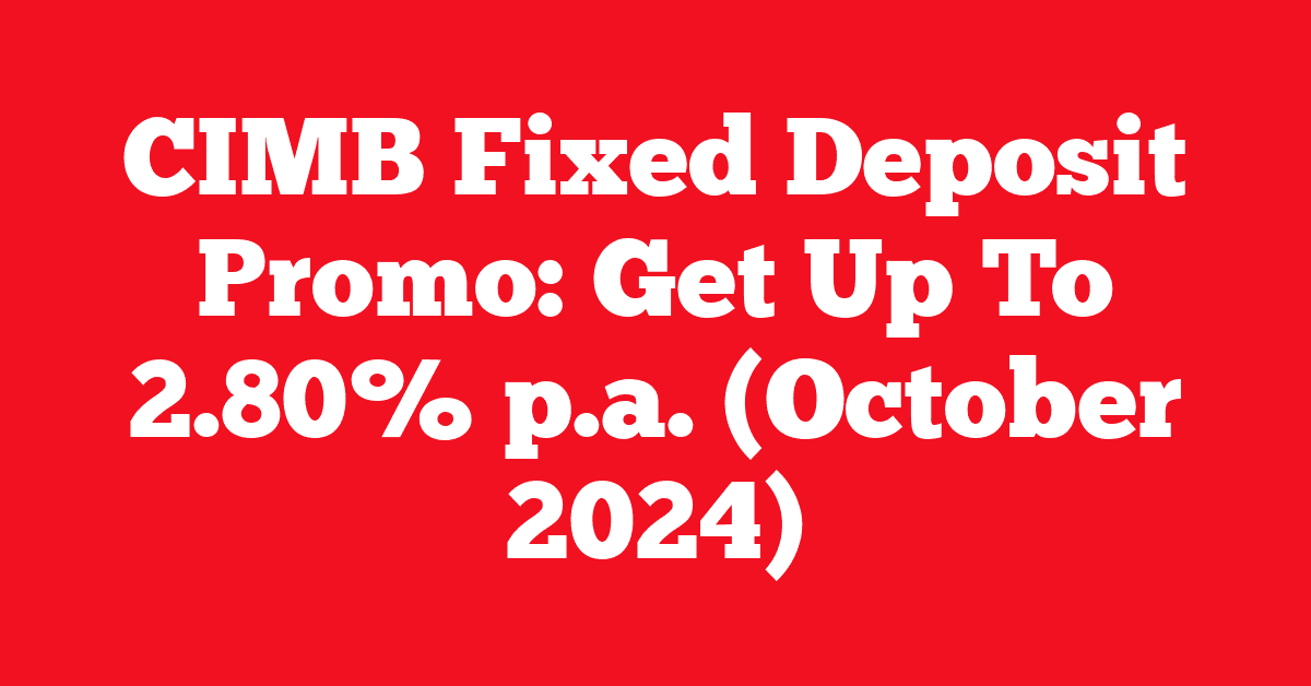 CIMB Fixed Deposit Promo: Get Up To 2.80% p.a. (October 2024)