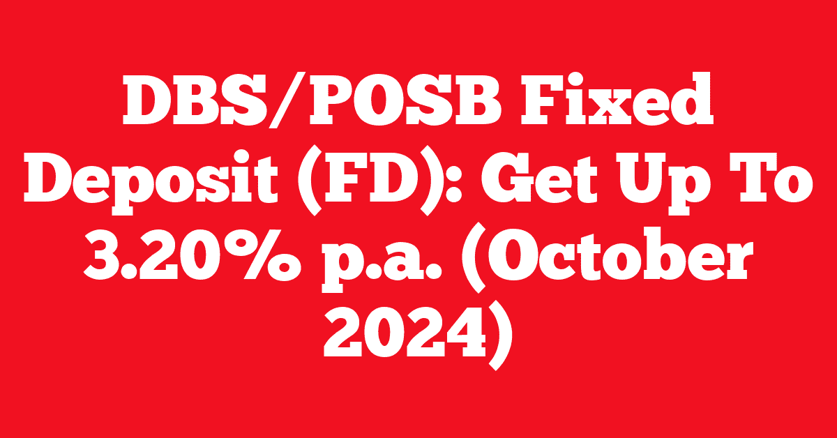 DBS/POSB Fixed Deposit (FD): Get Up To 3.20% p.a. (October 2024)