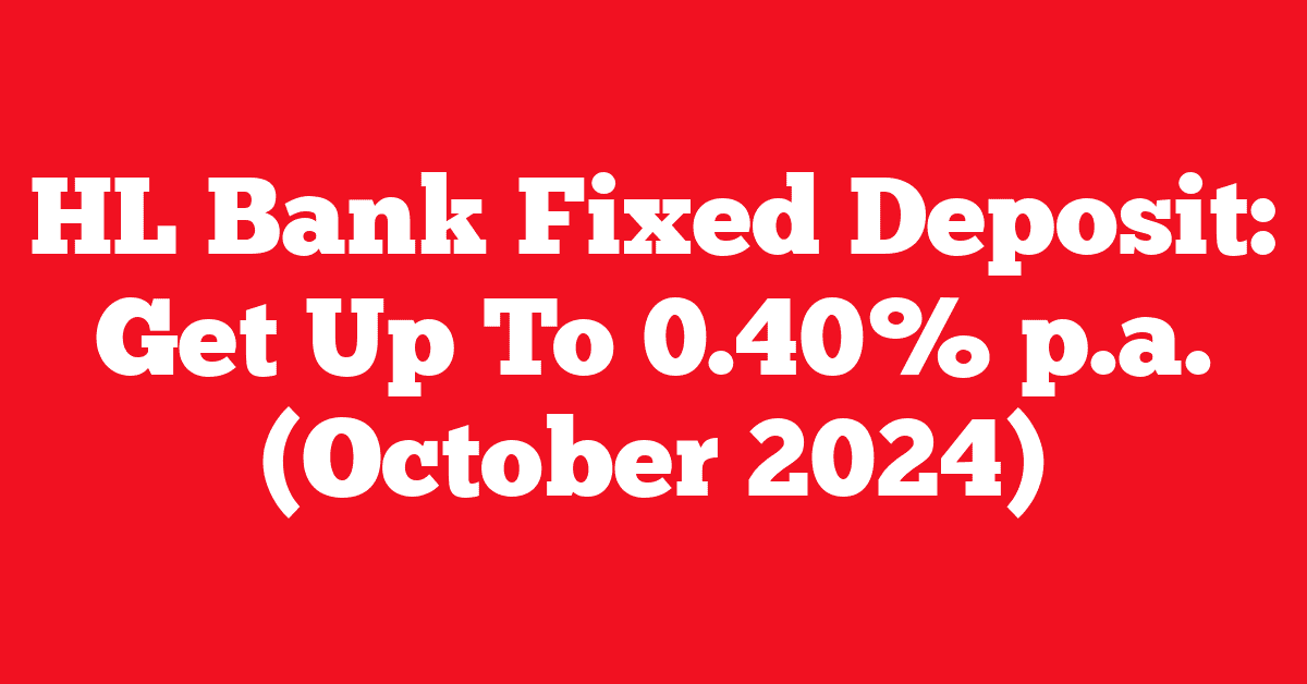 HL Bank Fixed Deposit: Get Up To 0.40% p.a. (October 2024)