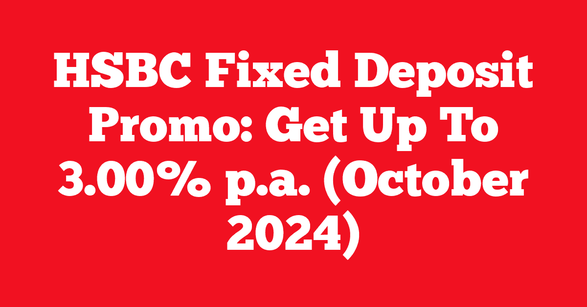 HSBC Fixed Deposit Promo: Get Up To 3.00% p.a. (October 2024)