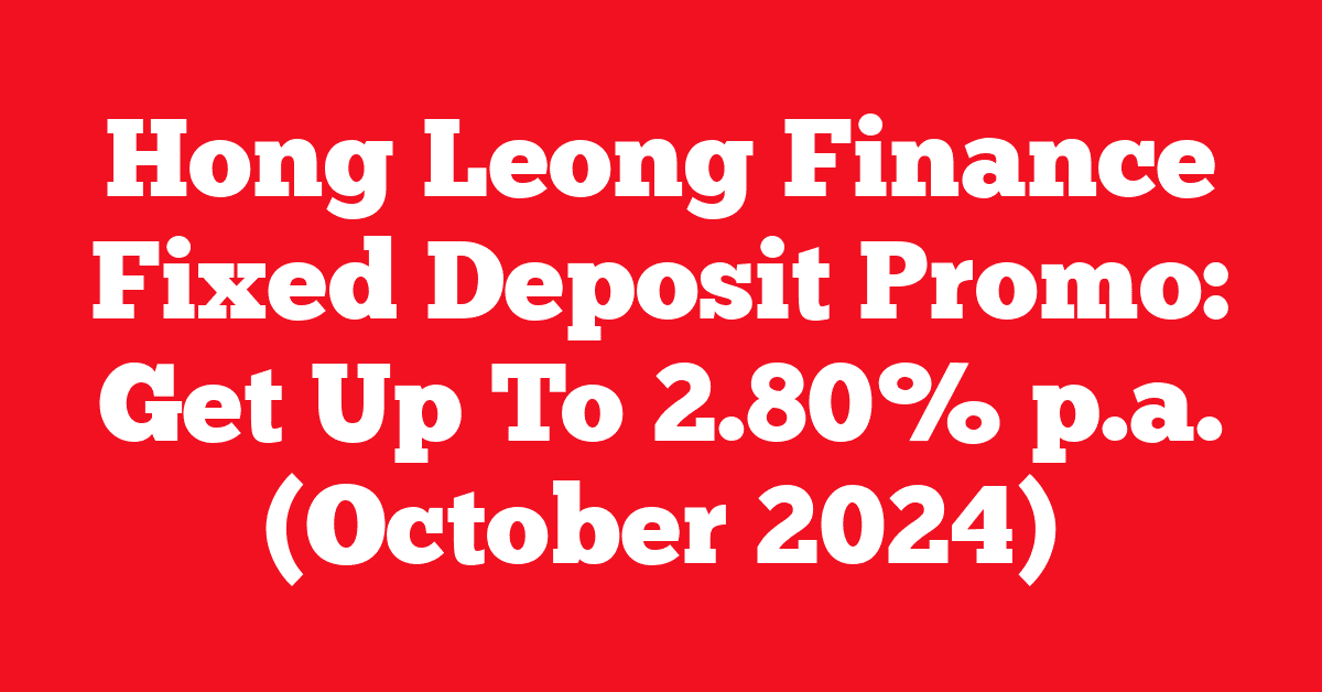 Hong Leong Finance Fixed Deposit Promo: Get Up To 2.80% p.a. (October 2024)