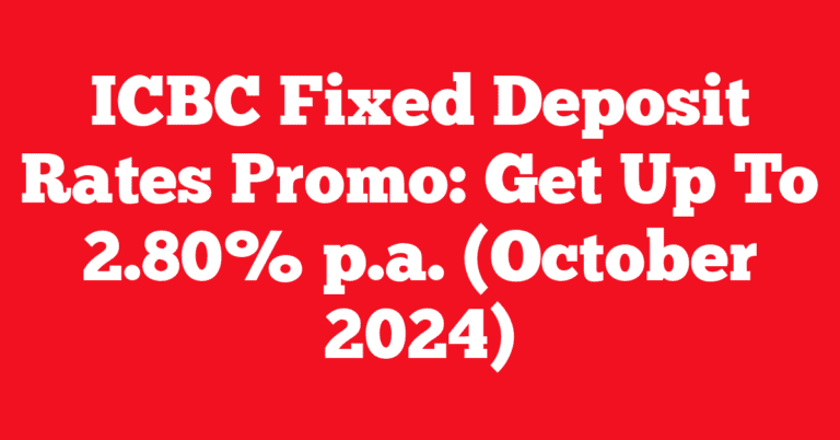 ICBC Fixed Deposit Rates Promo: Get Up To 2.80% p.a. (October 2024)