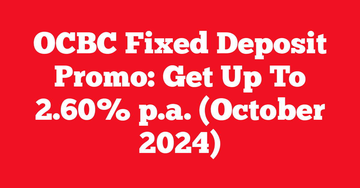 OCBC Fixed Deposit Promo: Get Up To 2.60% p.a. (October 2024)