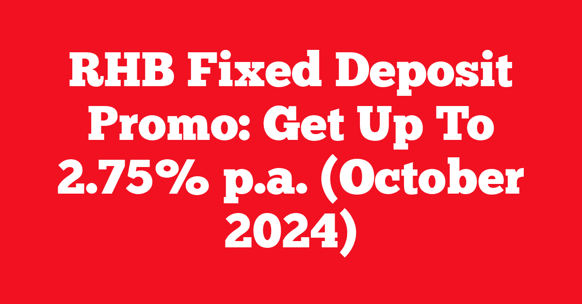 RHB Fixed Deposit Promo: Get Up To 2.75% p.a. (October 2024)