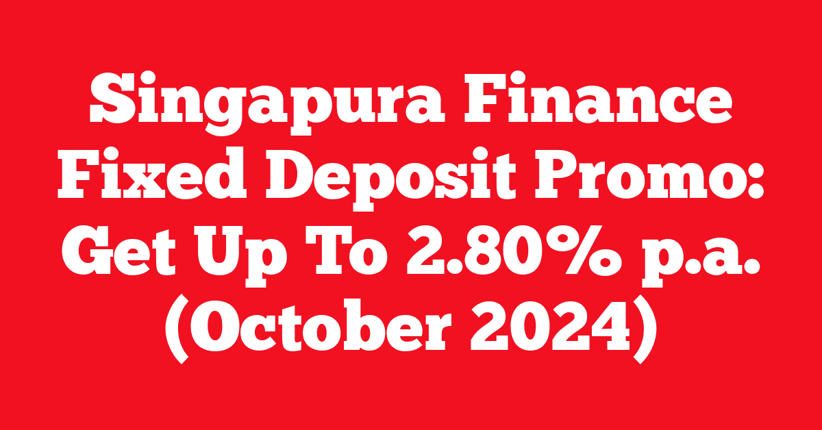 Singapura Finance Fixed Deposit Promo: Get Up To 2.80% p.a. (October 2024)