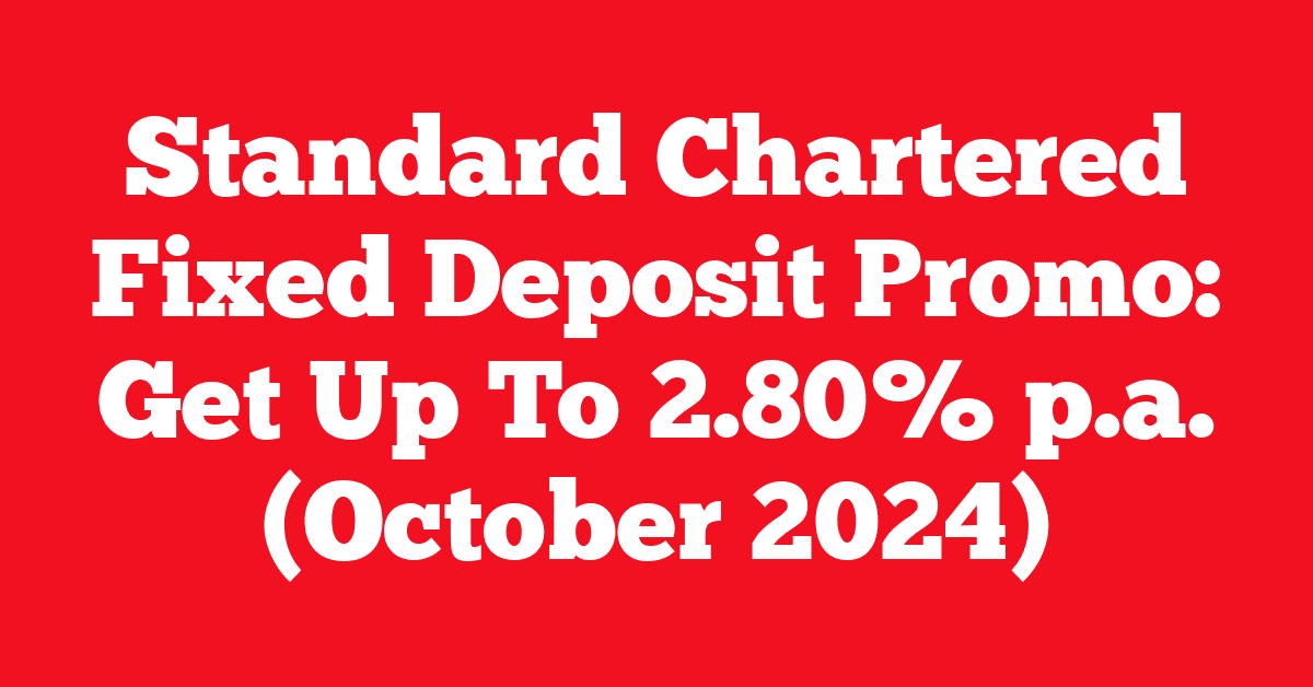 Standard Chartered Fixed Deposit Promo: Get Up To 2.80% p.a. (October 2024)