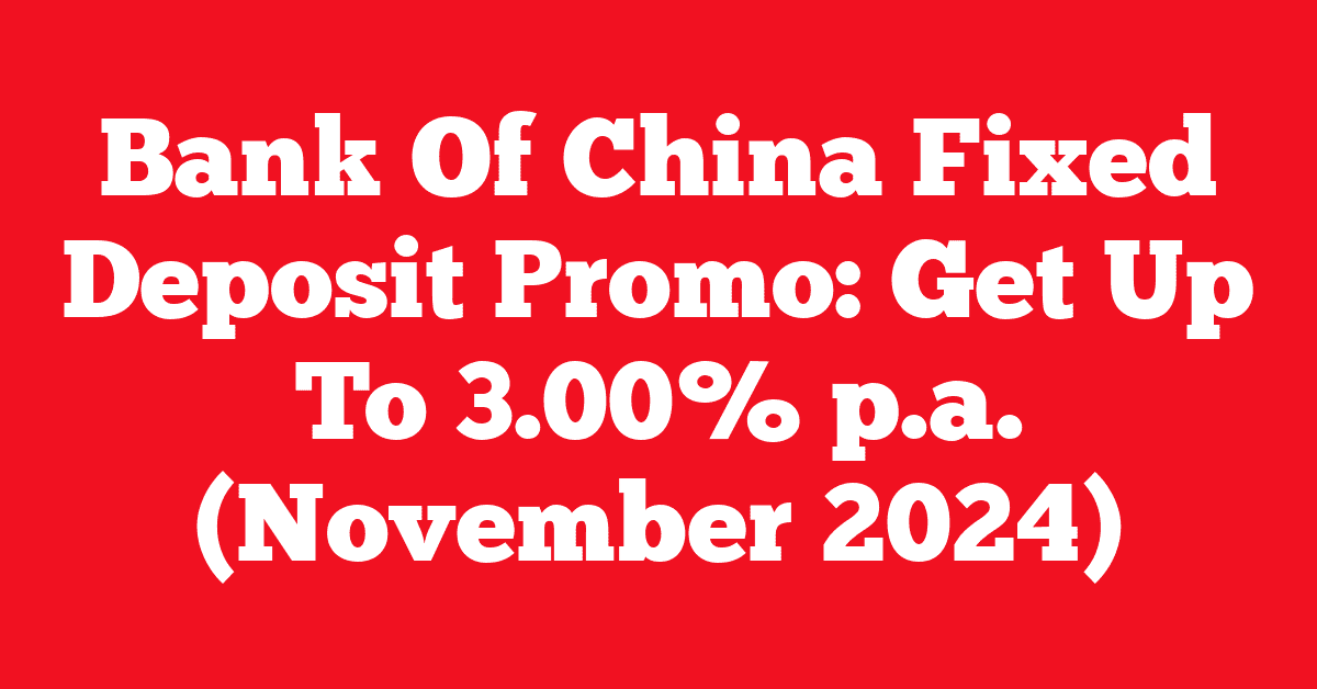 Bank Of China Fixed Deposit Promo: Get Up To 3.00% p.a. (November 2024)