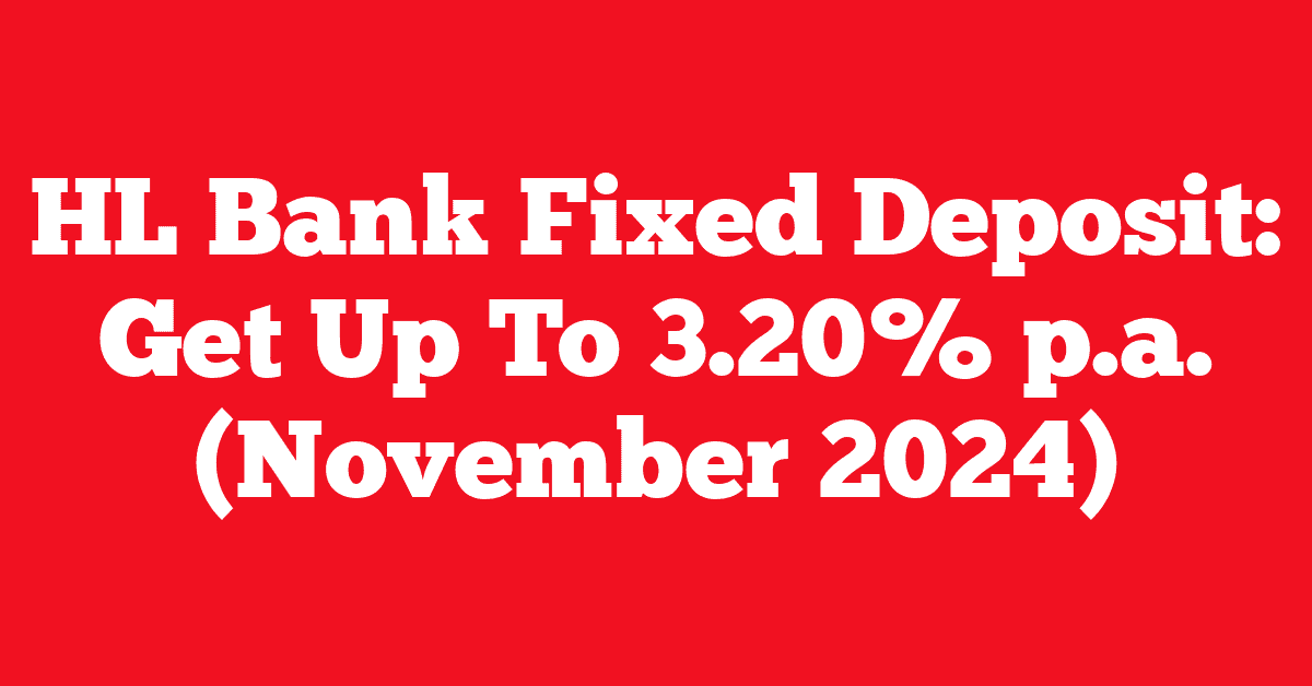 HL Bank Fixed Deposit: Get Up To 3.20% p.a. (November 2024)