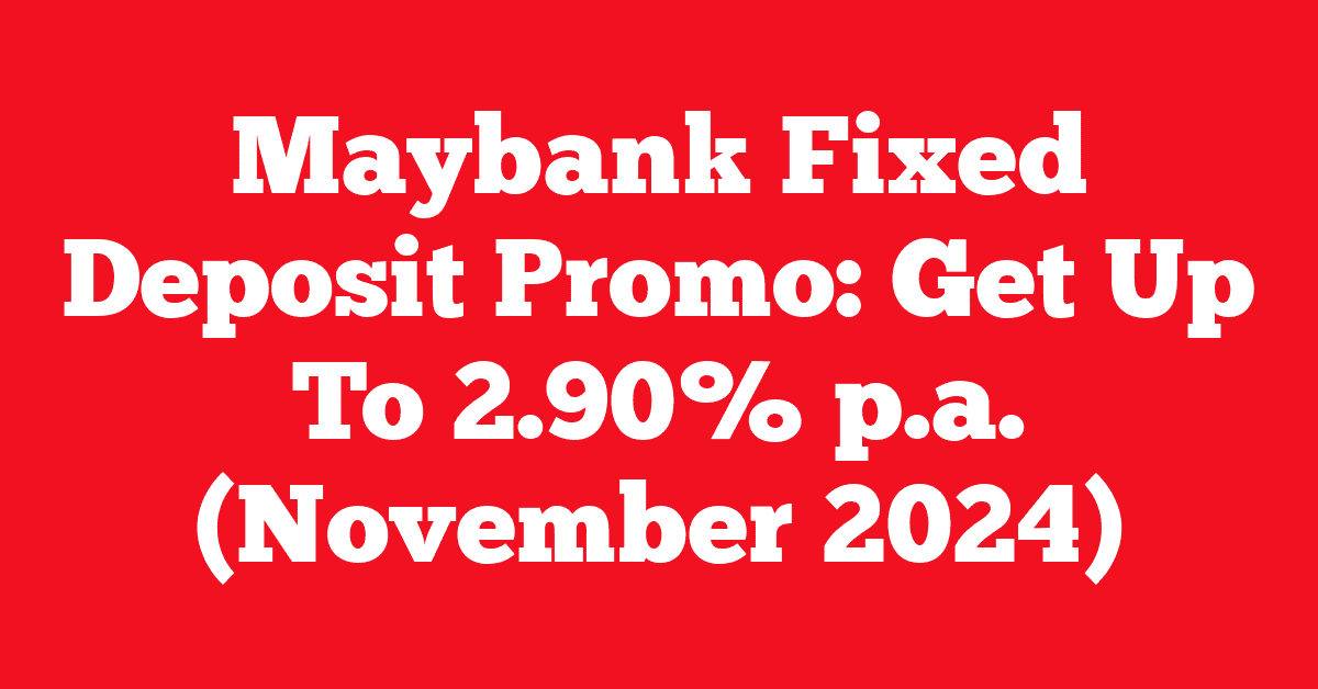 Maybank Fixed Deposit Promo: Get Up To 2.90% p.a. (November 2024)