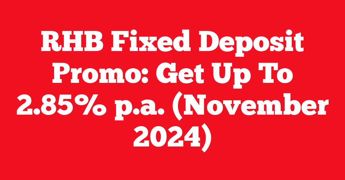 RHB Fixed Deposit Promo: Get Up To 2.85% p.a. (November 2024)