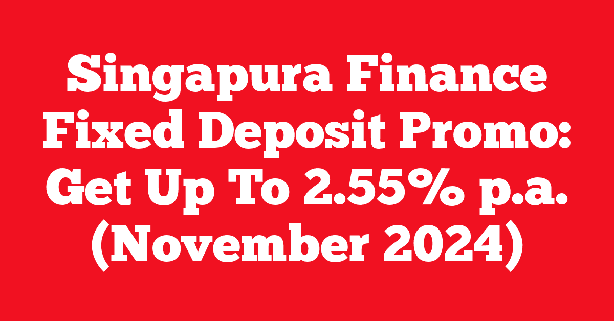 Singapura Finance Fixed Deposit Promo: Get Up To 2.55% p.a. (November 2024)