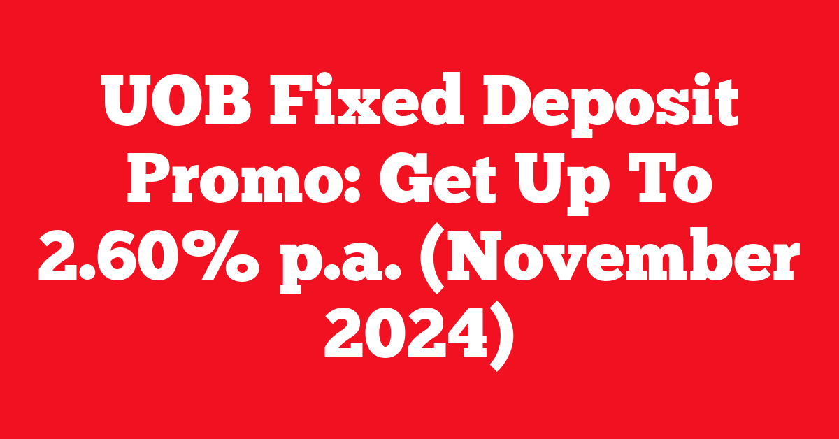 UOB Fixed Deposit Promo: Get Up To 2.60% p.a. (November 2024)