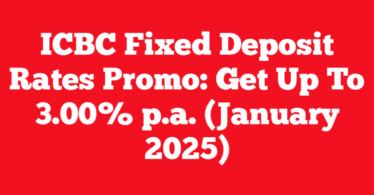 ICBC Fixed Deposit Rates Promo: Get Up To 3.00% p.a. (January 2025)