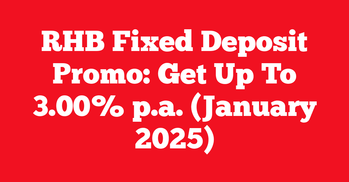 RHB Fixed Deposit Promo: Get Up To 3.00% p.a. (January 2025)