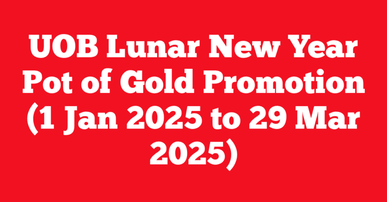 UOB Lunar New Year Pot of Gold Promotion (1 Jan 2025 to 29 Mar 2025)