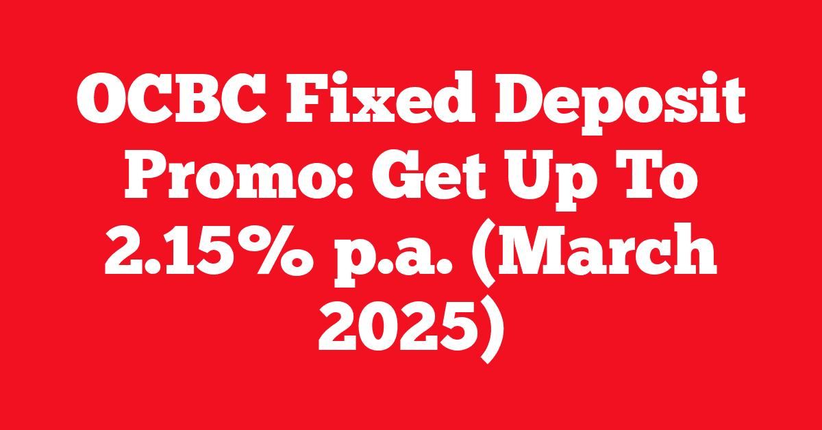 OCBC Fixed Deposit Promo: Get Up To 2.15% p.a. (March 2025)