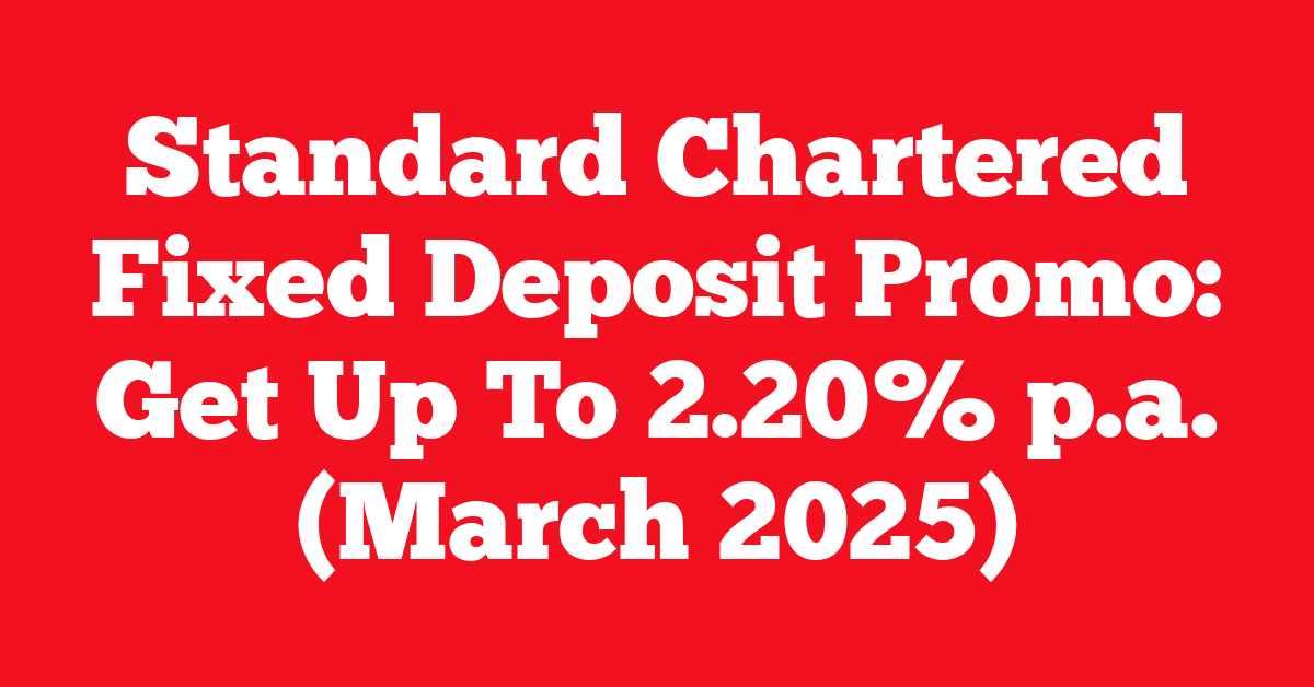 Standard Chartered Fixed Deposit Promo: Get Up To 2.20% p.a. (March 2025)