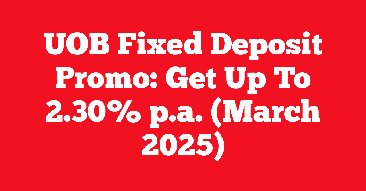 UOB Fixed Deposit Promo: Get Up To 2.30% p.a. (March 2025)