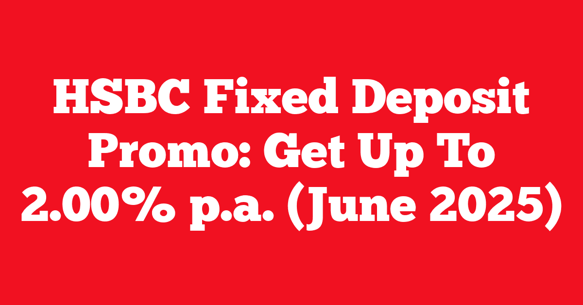 HSBC Fixed Deposit Promo: Get Up To 2.00% p.a. (June 2025)