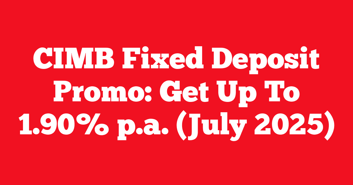 CIMB Fixed Deposit Promo: Get Up To 1.90% p.a. (July 2025)