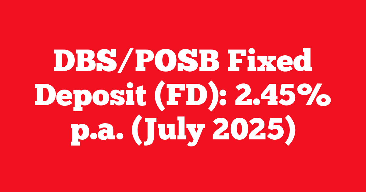 DBS/POSB Fixed Deposit (FD): 2.45% p.a. (July 2025)
