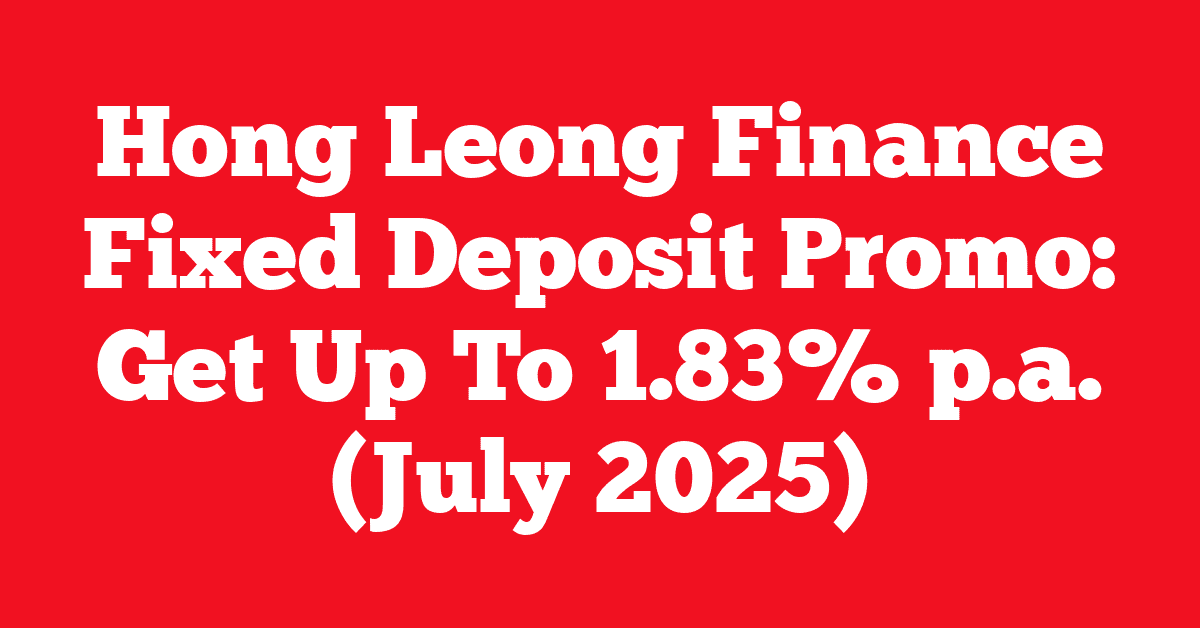Hong Leong Finance Fixed Deposit Promo: Get Up To 1.83% p.a. (July 2025)